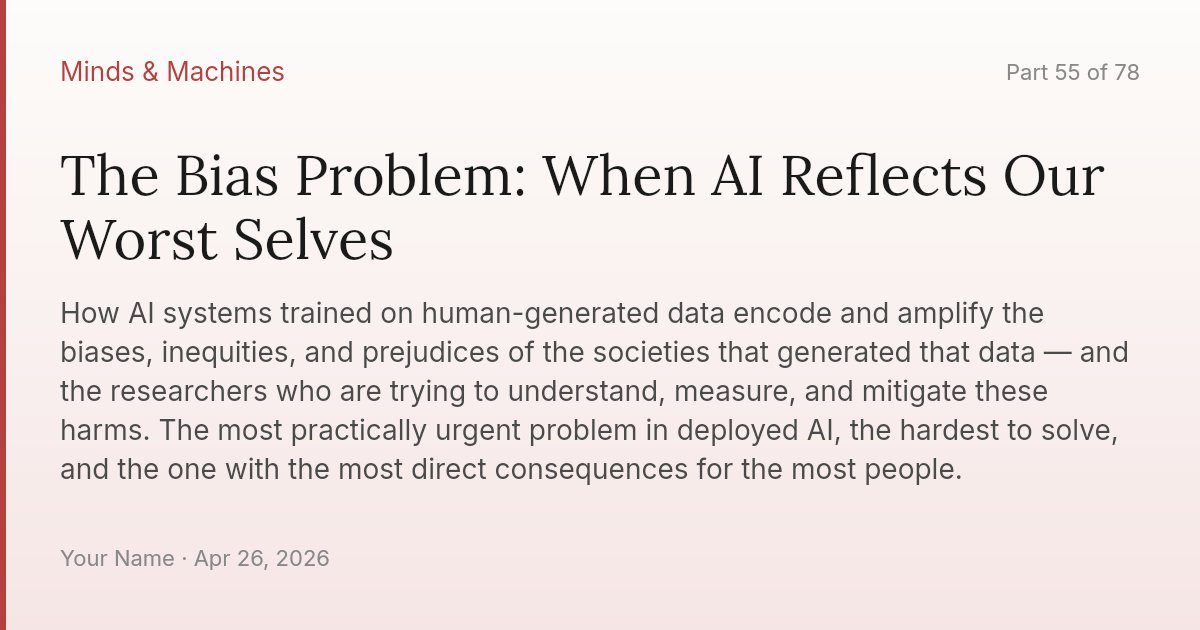 The Bias Problem: When AI Reflects Our Worst Selves